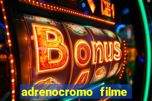 adrenocromo filme completo dublado